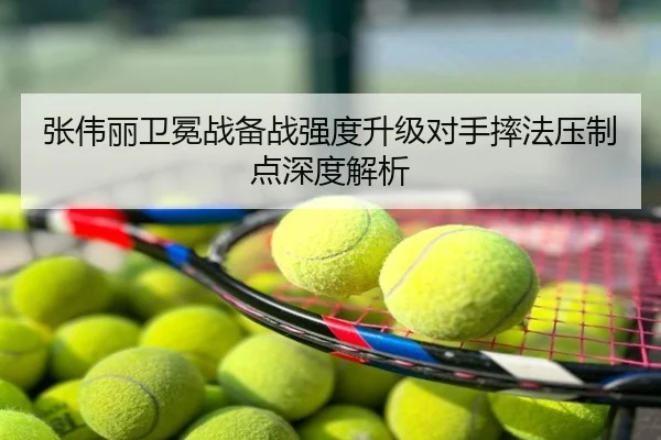 张伟丽卫冕战备战强度升级对手摔法压制点深度解析